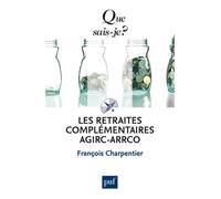 Les retraites complémentaires Agirc-Arrco - François Charpentier - Que Sais-Je - Poche - Etude