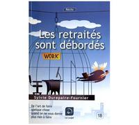 Les Retraités Sont Débordés - De L'art De Faire Quelques Chose Quand On Ne Vous Donne Plus Rien À Faire