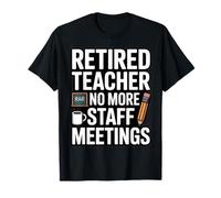Les réunions du Personnel d'un Enseignant à la Retraite ne sont Plus drôles T-Shirt