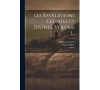 Les Révélations Célestes Et Divines, Volume 1...