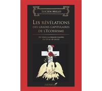 Les révélations des grades capitulaires de l'Écossisme Du voile à la grande Lumière, Du 15ème au 18ème degré - Lucien Millo - Liberfaber - broché - Essai