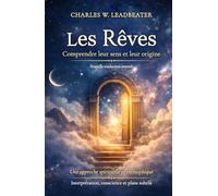 Les Rêves : comprendre leur sens et leur origine: Une approche spirituelle et théosophique - Nouvelle traduction annotée