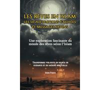 Les Rêves en Islam les Significations Cachées et Messages Divins: Transformez vos nuits en source de guidance et de sagesse spirituelle.