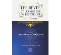 LES RÊVES ET LES MOYENS DE LES DIRIGER: Observations Pratiques
