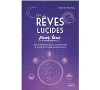 Les Rêves lucides pour tous - Des exercices pour apprendre à vivre en toute conscience Charlie Morley (Auteur), Naomi Defays (Traduction)