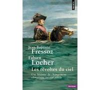Les Révoltes du ciel Une histoire du changement climatique XVe-XXe siècle - Jean-Baptiste Fressoz - Points - Poche - Etude
