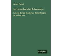 Les révolutionnaires de la musique: Lesueur - Berlioz - Beethoven - Richard Wagner - La musique russe
