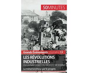 Les révolutions industrielles ou la naissance du monde moderne: La métamorphose par le progrès
