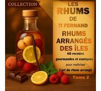 Les Rhums de Ti Fernand - Rhums arrangés maison: Livre de 60 créations gourmandes et exotiques pour maîtriser l’art du rhum arrangé - Tome 2