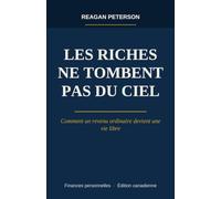 Les riches ne tombent pas du ciel: Comment un revenu ordinaire devient une vie libre