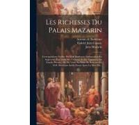 Les Richesses Du Palais Mazarin: Correspondance Inédite De M.De Bordeaux, Ambassadeur En Angleterre. État Inédit Des Tableaux Et Des Tapisseries De Ch