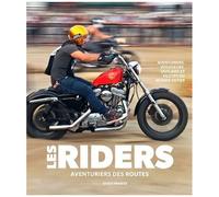Les Riders - Aventuriers, Voyageurs, Outlaws Et Pilotes Du Monde Entier