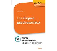 Les Risques Psychosociaux - 30 Outils Pour Les Détecter, Les Gérer Et Les Prévenir