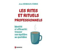 Les Rites Et Rituels Professionnels - Identité Et Efficacité : Trouver Son Équilibre Au Quotidien