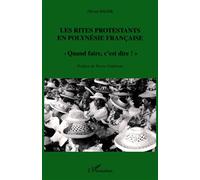 Les Rites protestants en Polynésie française "Quand faire, c'est dire !" - Olivier Bauer - L'harmattan - broché - Etude