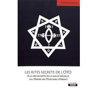 Les rites secrêts de l'OTO À la découverte de la magie sexuelle de l'Ordre des Templiers d'Orient