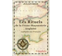 Les Rituels de la Franc-Maçonnerie Anglaise expliqués aux Français - Julian Rees - Cepadues - broché - Guide