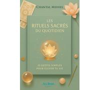 Les Rituels Sacrés du Quotidien: 33 gestes simples pour transformer sa vie en art sacré