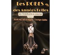 Les ROBES des ''Années Folles'', Vol.2. - Coloriages ADULTES -: 30 Modèles à colorier - Inspiration ART DÉCO - Motifs Chic & Glamour - Anti-Stress, Détente & Invitation au Voyage ...