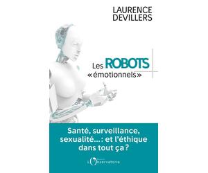 Les robots émotionnels Santé, surveillance, sexualité... : et l'éthique dans tout ça ? - Laurence Devillers - L'observatoire Eds De - broché - Etude