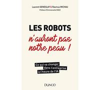 Les robots n'auront pas notre peau ! Ce qui va changer dans l'entreprise à l'heure de l'IA: Ce qui va changer dans l'entreprise à l'heure de l'IA