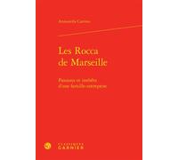 Les Rocca de Marseille Passions et intérêts d'une famille-entreprise - Annastella Carrino - Classiques Garnier - relié - Essai
