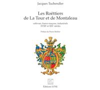 Les Roëttiers De La Tour Et De Montaleau - Orfèvres, Francs-Maçons, Industriels, Xviiie Et Xixe Siècles