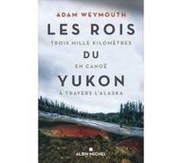 Les Rois du Yukon – Trois mille kilomètres en canoë à travers l'Alaska – Les Éditions Albin Michel