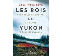 Les Rois du Yukon – Trois mille kilomètres en canoë à travers l'Alaska – Les Éditions Albin Michel