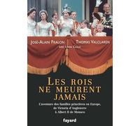 Les rois ne meurent jamais: L'aventure des familles princières en Europe, de Vicoria d'Angleterre à Albert II de Monaco