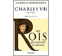 Les Rois qui ont fait la France - Charles VII, 1422-1461 Père de Louis XI - Georges Bordonove - Pygmalion - broché - Biographie