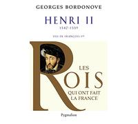 Les Rois qui ont fait la France - Henri II, 1547-1559 Georges Bordonove (Auteur)