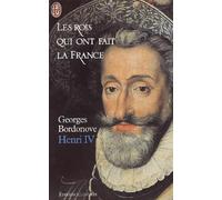 Les rois qui ont fait la France : Henri IV