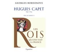 Les Rois qui ont fait la France - Hugues Capet, 987-996 Père de Robert II - Georges Bordonove - Pygmalion - broché - Biographie
