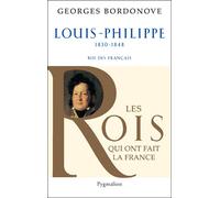 Les Rois qui ont fait la France - Louis-Philippe, 1830-1848 Roi des Français - Georges Bordonove - Pygmalion - broché - Biographie
