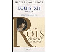Les Rois qui ont fait la France - Louis XII, 1498-1515 Cousin de Charles VIII - Georges Bordonove - Pygmalion - broché - Biographie