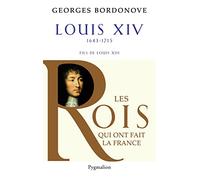 Les Rois qui ont fait la France - Louis XIV, le Roi-Soleil: Le plus long règne de l'histoire de France
