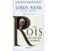 Les Rois qui ont fait la France - Louis XVIII, 1814-1815 et 1815-1824: Frère de Louis XVI