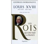 Les Rois qui ont fait la France - Louis XVIII, 1814-1815 et 1815-1824: Frère de Louis XVI