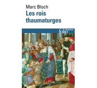 Les rois thaumaturges Étude sur le caractère surnaturel attribué à la puissance royale, particulièrement en France et en Angleterre - Marc Bloch - Gallimard - Poche - Etude