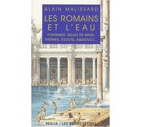Les Romains et l'eau. Fontaines, salles de bains, thermes, égouts, aqueducs...