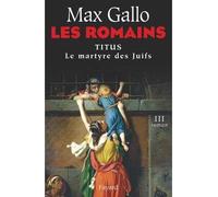 Les Romains Titus ou le martyre des Juifs - Max Gallo - Fayard - broché - Roman