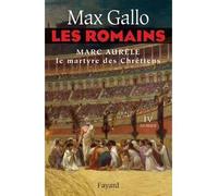 Les Romains tome 4 Marc Aurèle, le martyre des chrétiens - Max Gallo - Fayard - broché - Roman