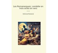 Les Romanesques: comédie en trois actes en vers