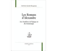 Les Romans D'alexandre : Aux Frontieres De L'epique Et Du Romanesque