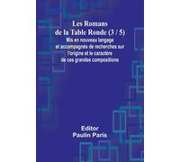 Les Romans De La Table Ronde (3 / 5); Mis En Nouveau Langage Et Accompagnés De Recherches Sur L'origine Et Le Caractère De Ces Grandes Compositions