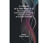 Les Romans De La Table Ronde (4/ 5); Mis En Nouveau Langage Et Accompagnés De Recherches Sur L'origine Et Le Caractère De Ces Grandes Compositions