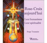Les Rose-Croix aujourd'hui - Leur humanisme - Leur spiritualité Leur humanisme, leur spiritualité - Serge Toussaint - Diffusion Rosicrucienne - broché - Essai