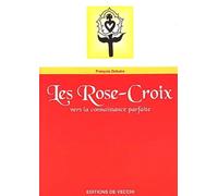 Les Rose-Croix. Vers La Connaissance Parfaite
