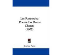 Les Rosecroix: Poeme En Douze Chants (1807) Parny, Evariste (Auteur)